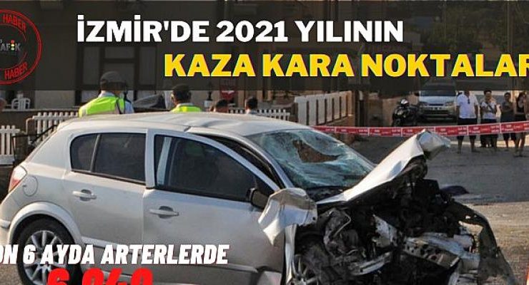 İzmir’de 2021 Yılının Kaza Kara Noktaları